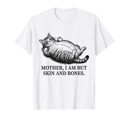 Mother I Am But Skin and Bones Funny Chubby Cat Mom Sarcasm T-Shirt