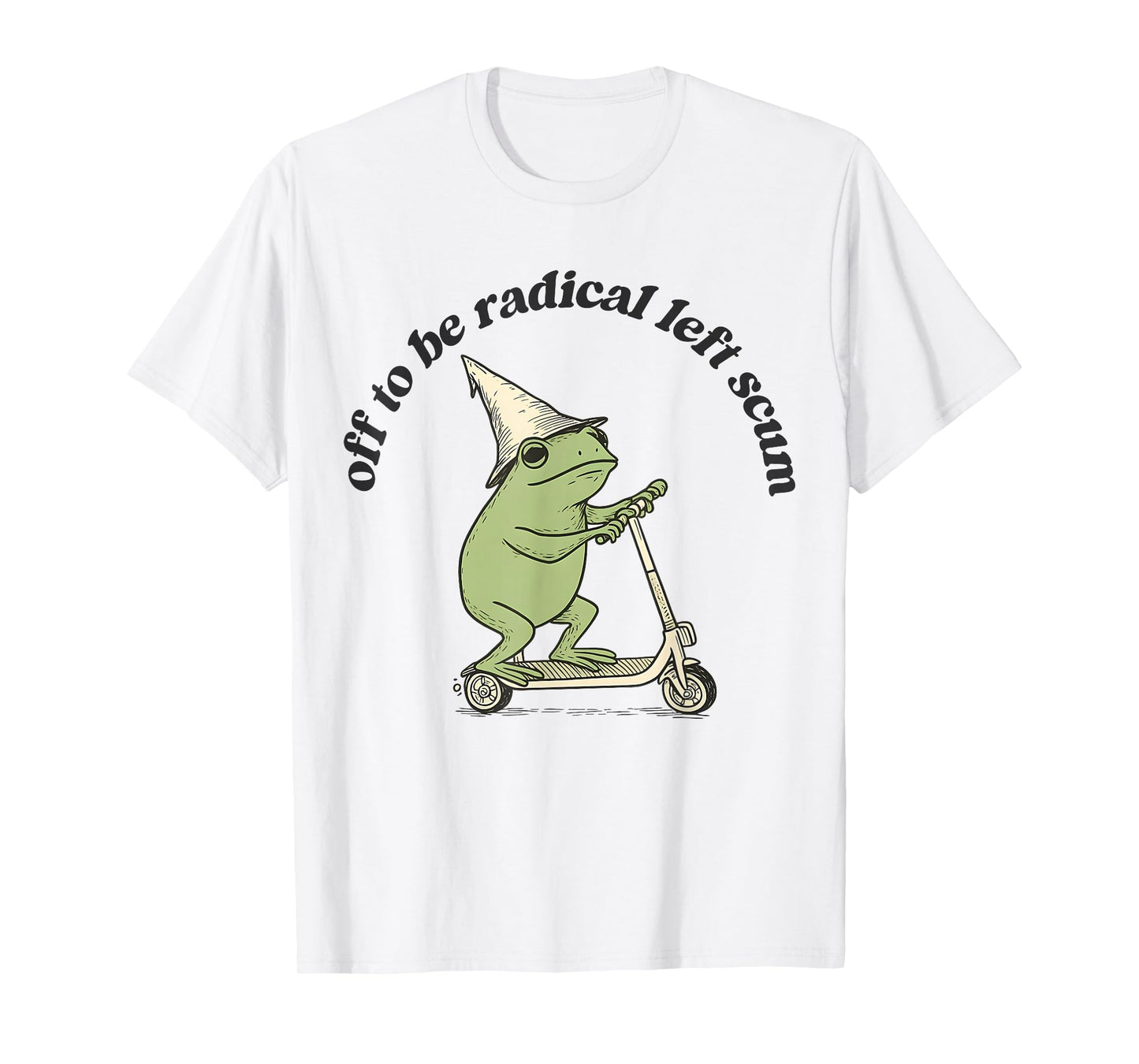 Off to Be Radical Left Scum Funny Frog Meme Cat Resistance T-Shirt
