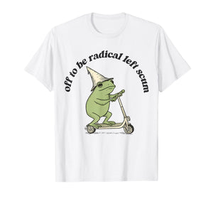 Off to Be Radical Left Scum Funny Frog Meme Cat Resistance T-Shirt
