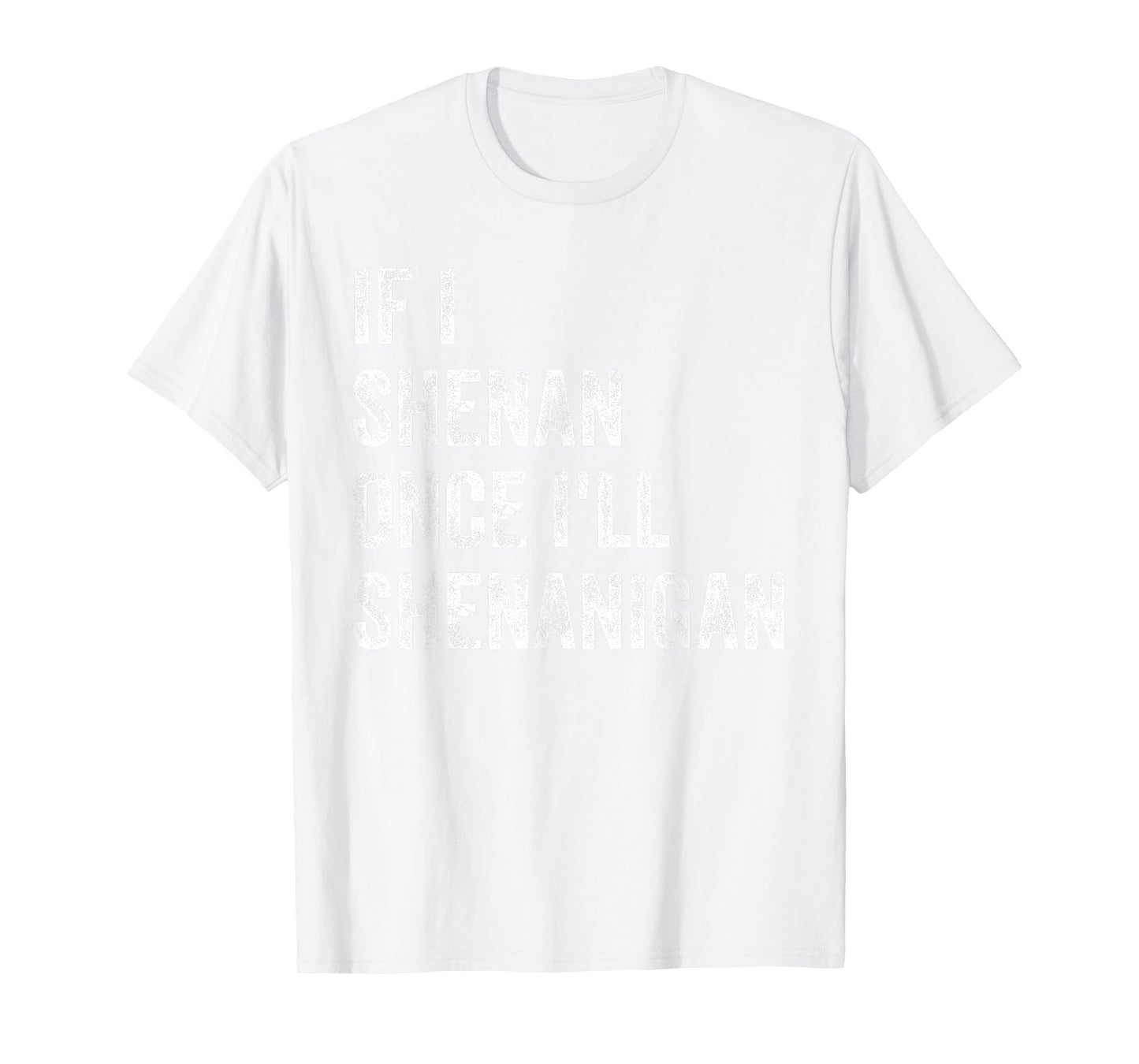 If I Shenan Once I'll Shenanigan Funny St Patricks Day T-Shirt