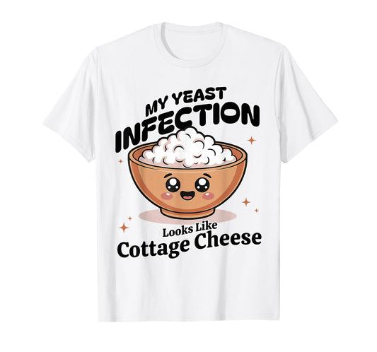 My Yeast Infection Looks Like Cottage Cheese Funny Meme T-Shirt