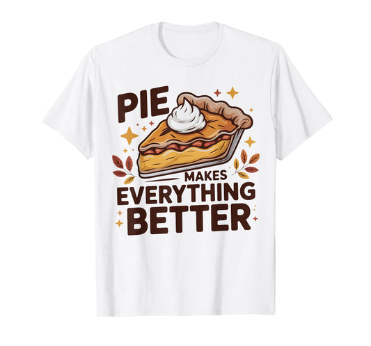 Pie Makes Everything Better Dessert Foodie Autumn Quote T-Shirt
