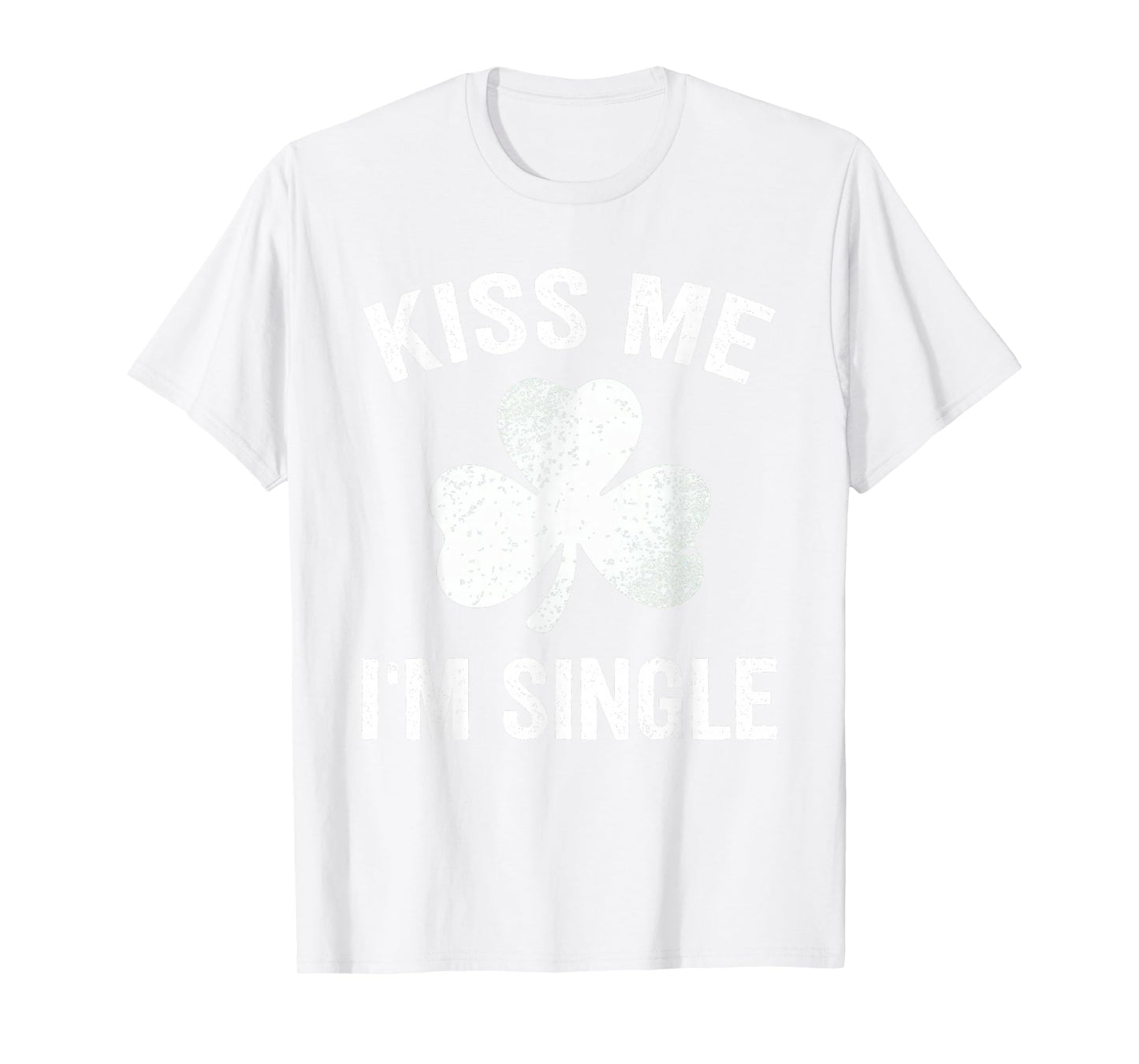 Kiss Me I'm Single St. Patrick's Day Funny T-Shirt