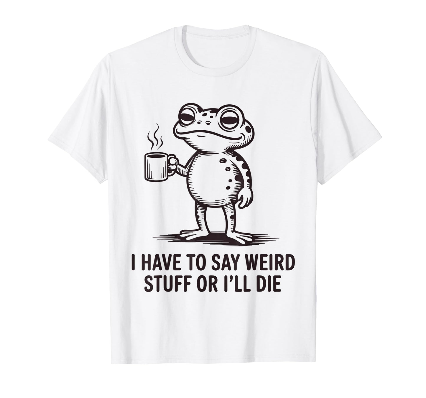 I Have to Say Weird Stuff Or I'll Die Funny Frog Meme Retro T-Shirt