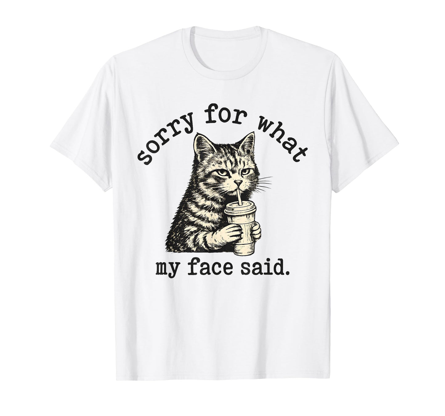 Sorry for What My Face Said Funny Sarcastic Quote Cat T-Shirt