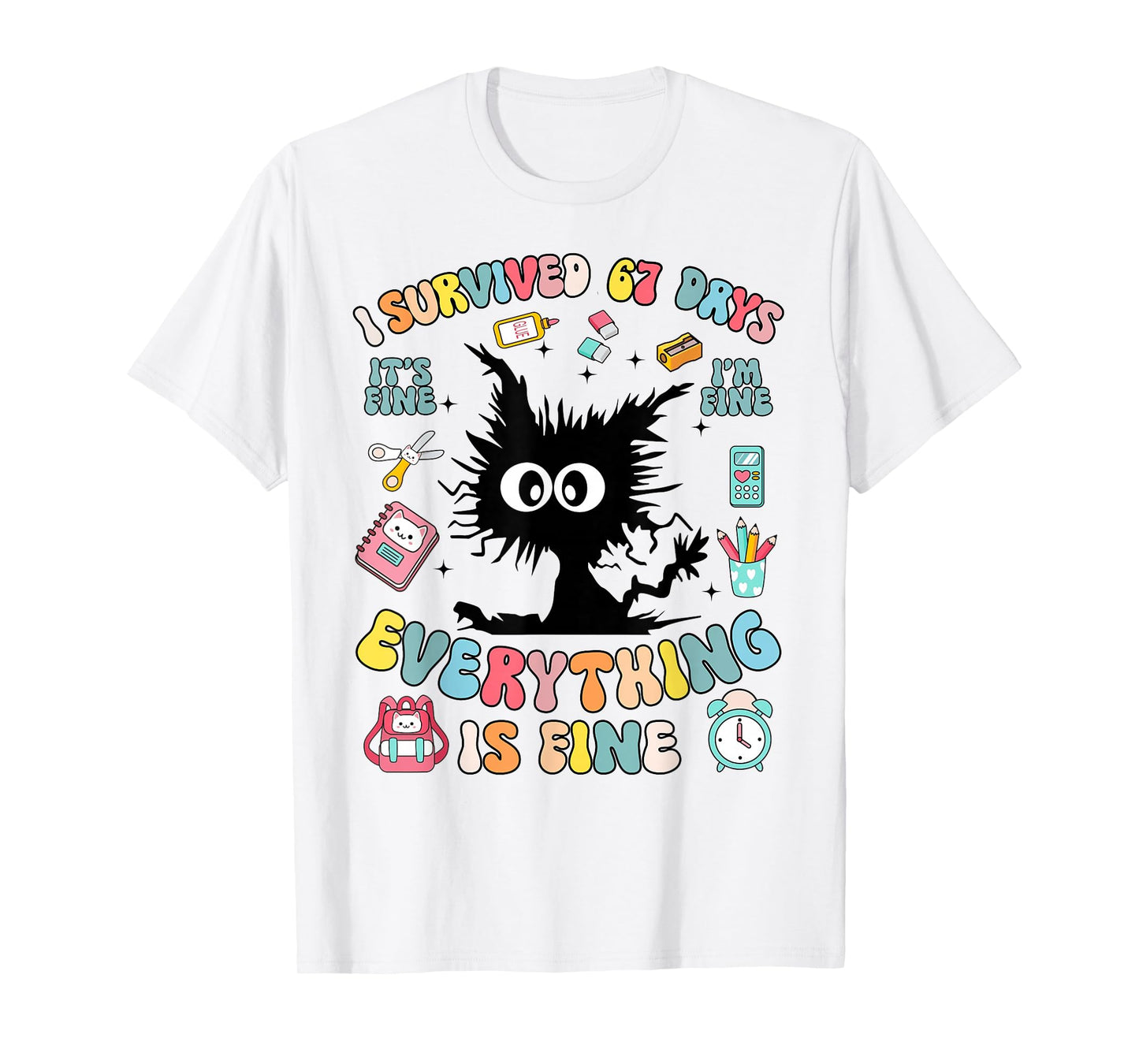 I'm Fine Everything is Fine I Survived 67 Days of School T-Shirt