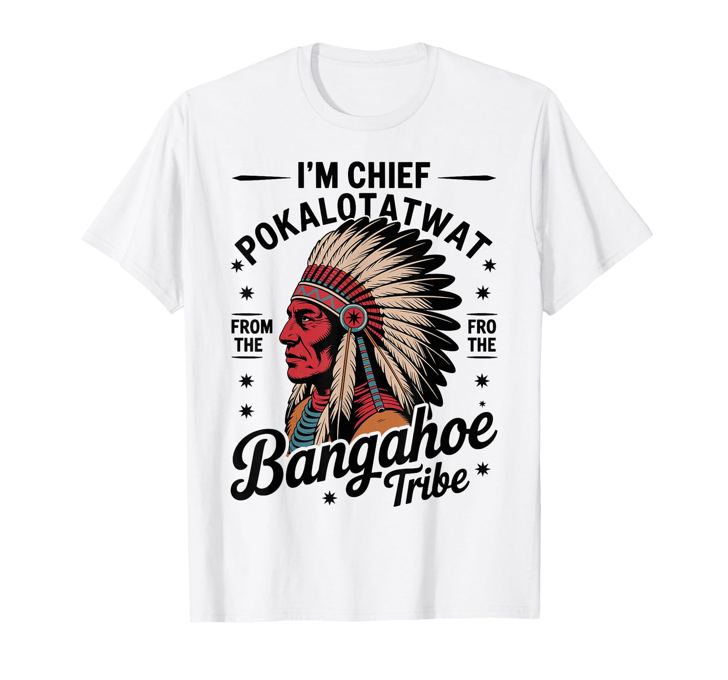 I'm Chief Pokalotatwat from The Tribe Native America Trendy T-Shirt