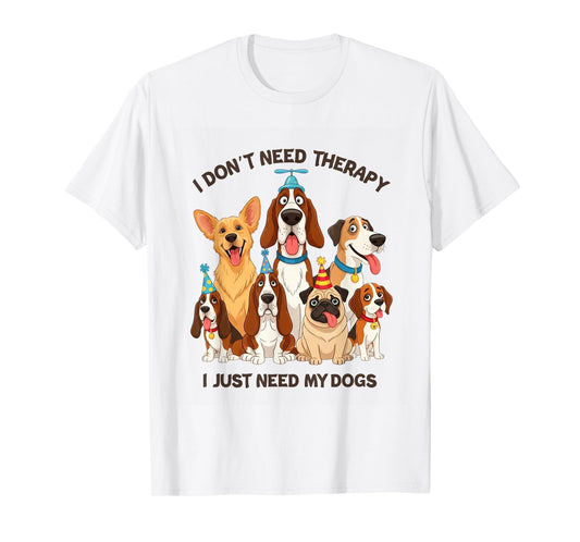 Funny Dog Lover Quote I Don’t Need Therapy Dogs T-Shirt