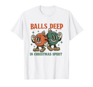 Balls Deep in Christmas Spirit Dirty Humor Christmas Joke T-Shirt