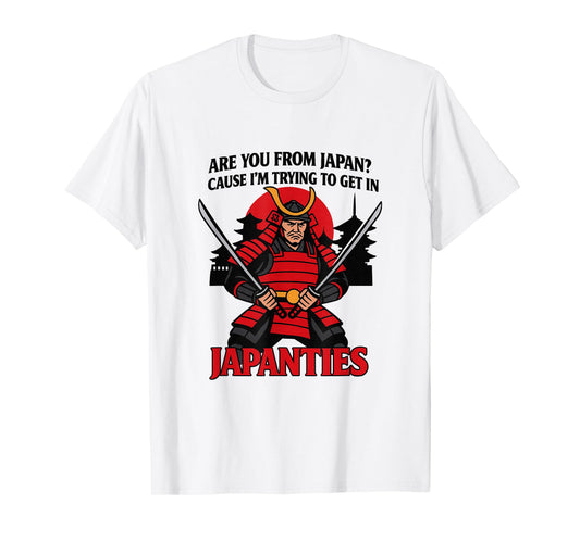 are You from Japan? ’Cause I’m Trying to get in JAPANTIES. T-Shirt