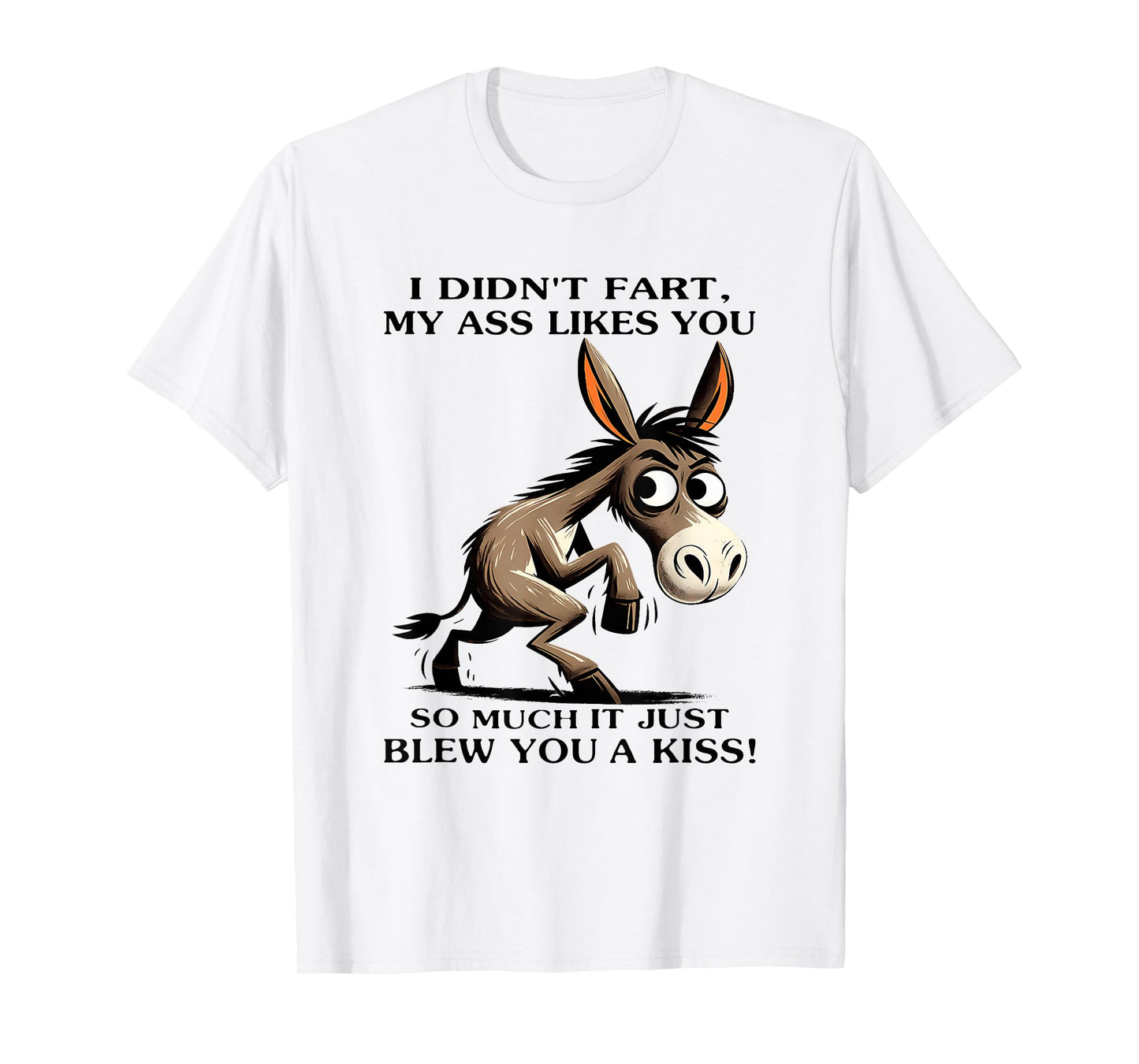 Donkey I Didn't Fart My Ass Likes You So Much It Just Blew T-Shirt