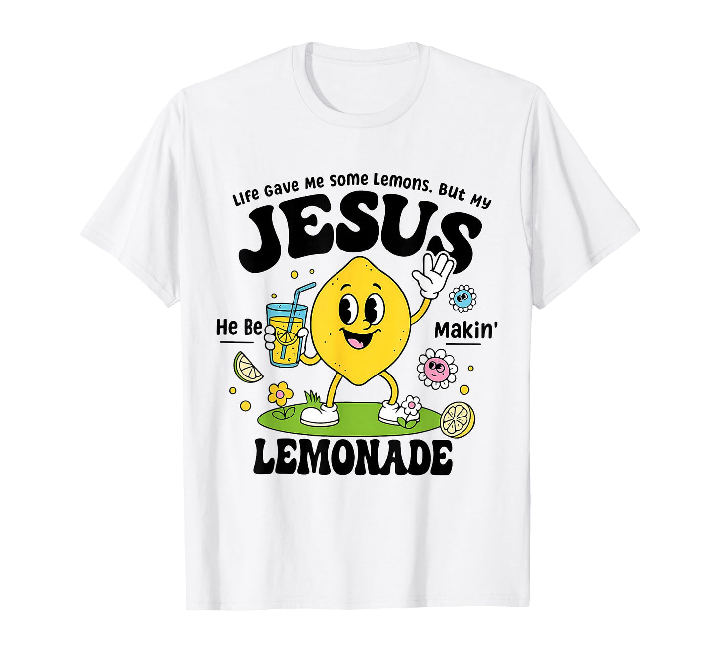 Life Gave Me Some Lemons But My Jesus He Be Makin Lemonade T-Shirt