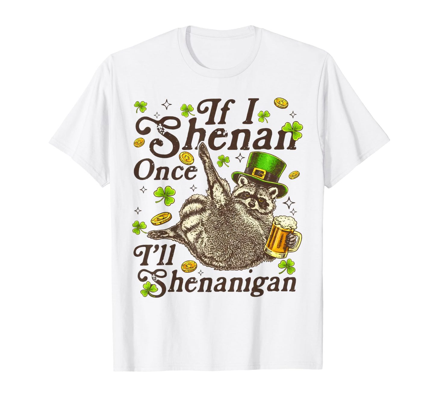 If I Shenan Once I’ll Shenanigan, St Patricks Day, T-Shirt
