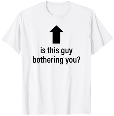 is This Guy Bothering You Arrow Up Funny Party Joke Humor T-Shirt - T-Shirt | White