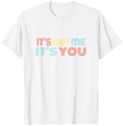 Funny Sarcastic It's NOT ME - It's You T-Shirt - T-Shirt | White