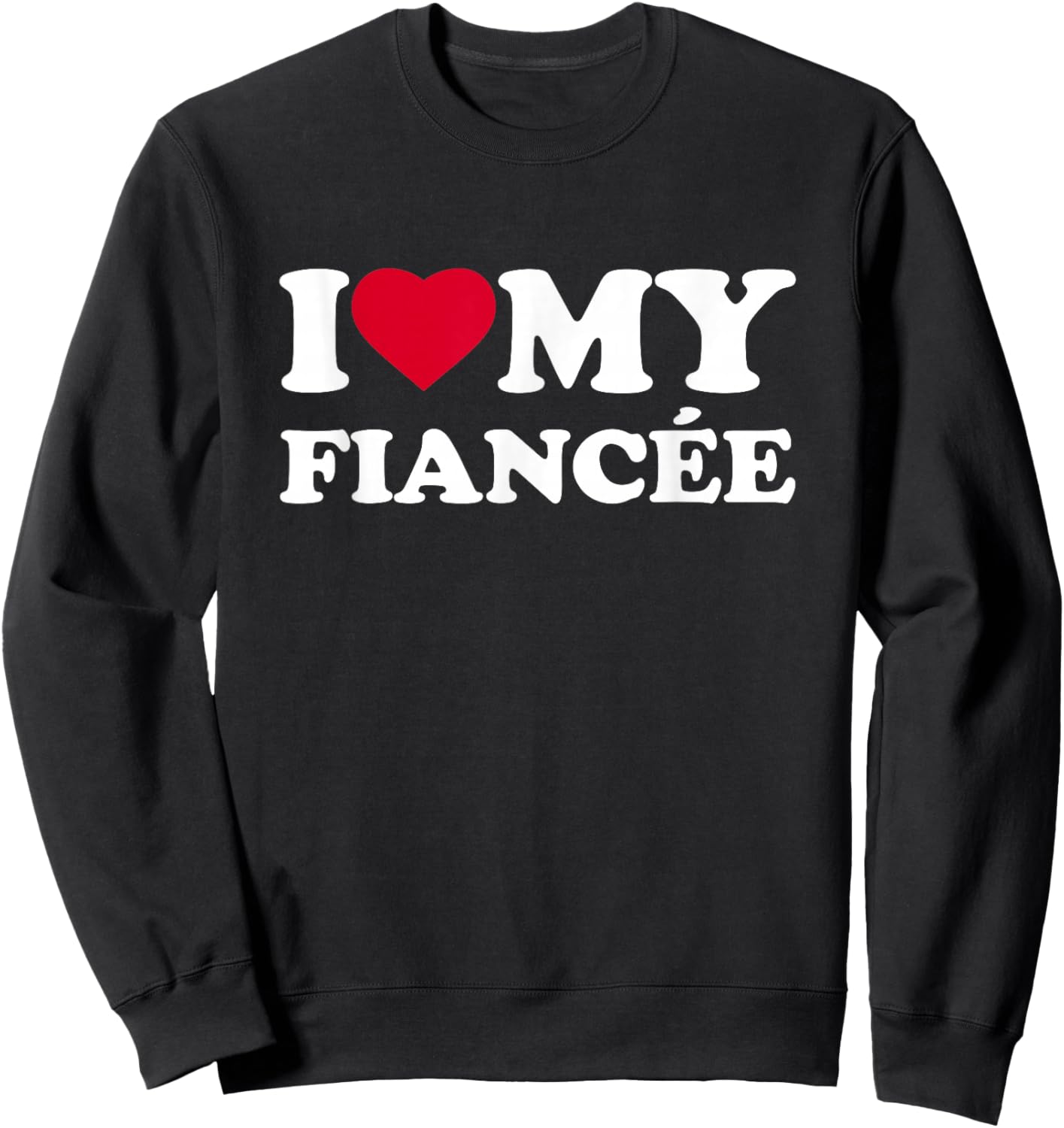 I Love My Fiancée Heart Family Funny Sweatshirt - Sweatshirt | Black
