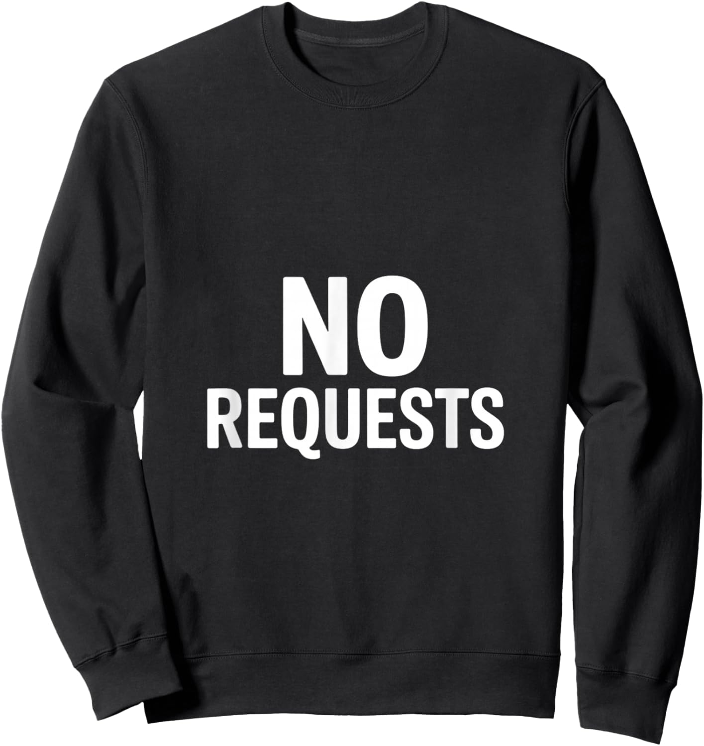 No Requests Funny Sarcastic Saying Women Men Joke Sweatshirt - Sweatshirt | Black