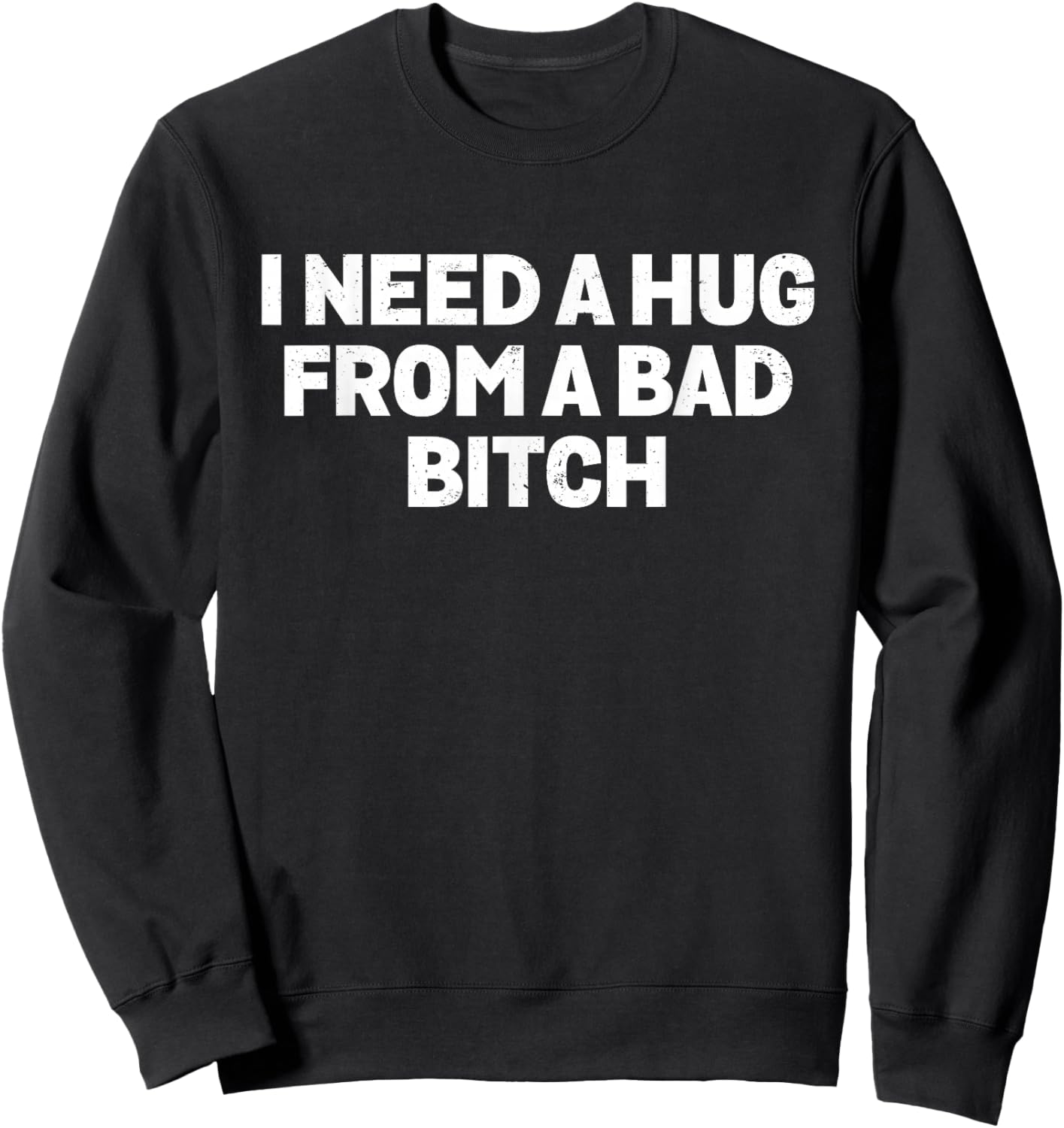 I Need A Hug from A Bad Bitch Meme Sweatshirt - Sweatshirt | Black