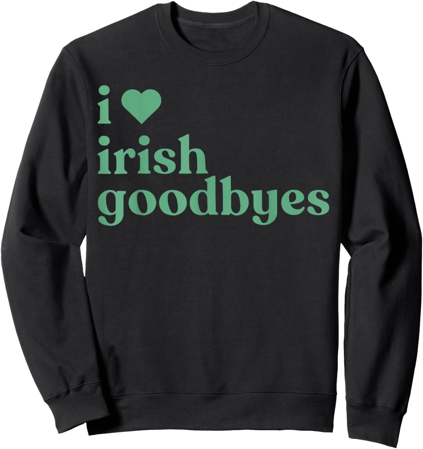 I Love Irish Goodbye Happy St Patrick's Day Green Graphic Sweatshirt - Sweatshirt | Black