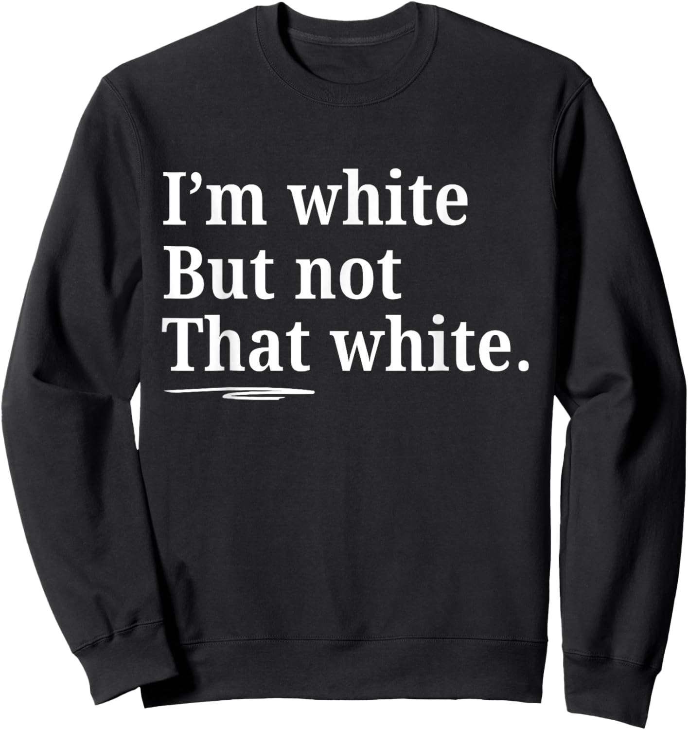 I'm White But Not That White Funny Saying Sweatshirt - Sweatshirt | Black