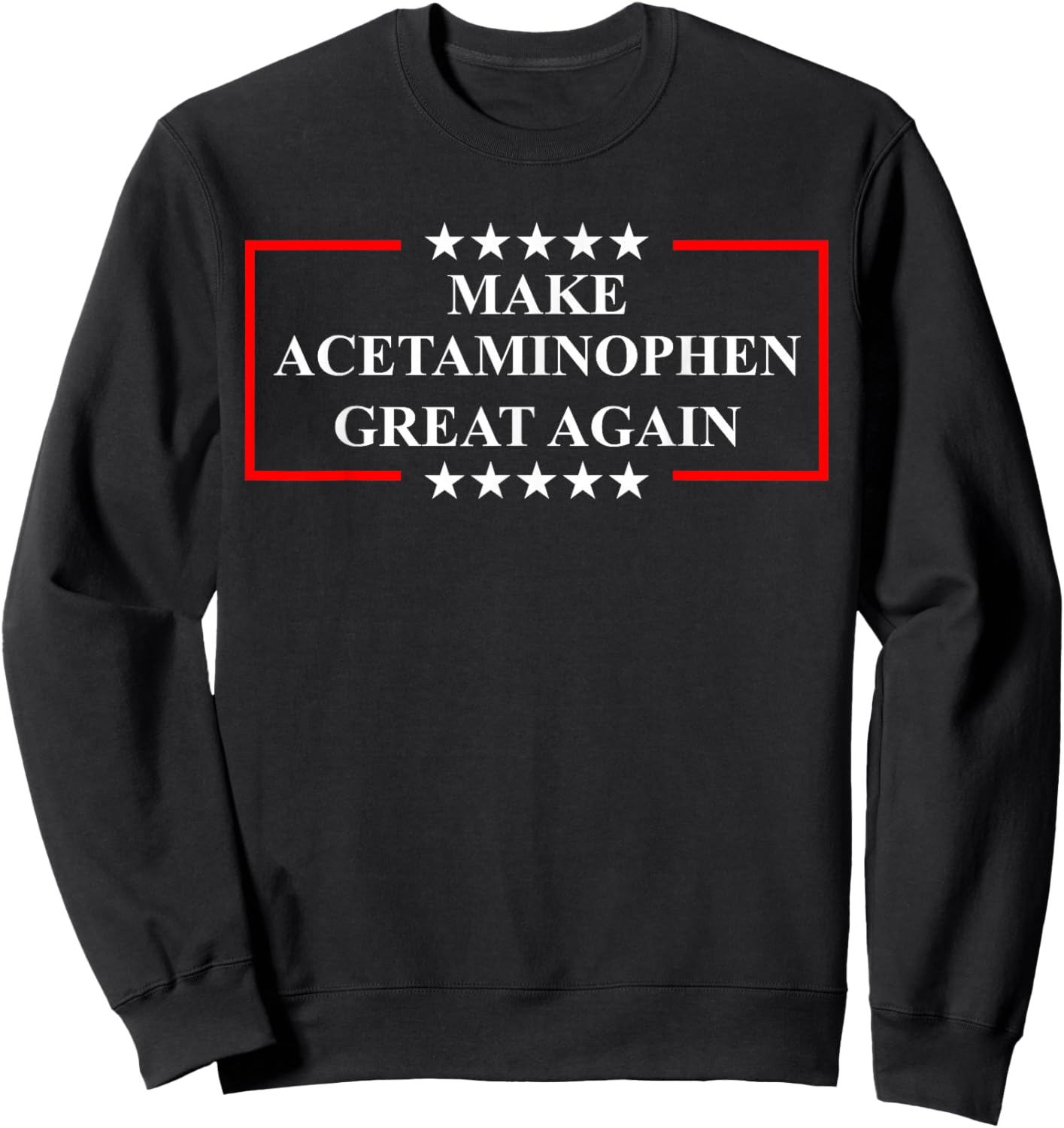 Make Acetaminophen Great Again Funny ADHD Autism Humor Pun Sweatshirt - Sweatshirt | Black