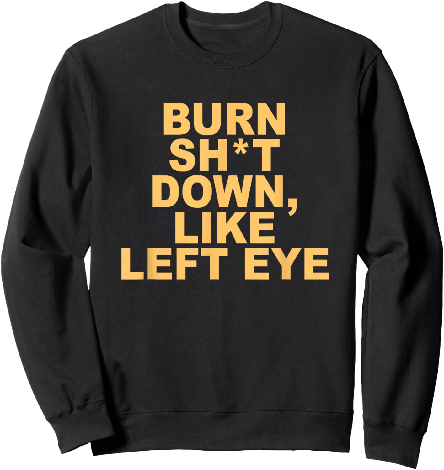 Burn sht Down Like Left Eye Sweatshirt - Sweatshirt | Black