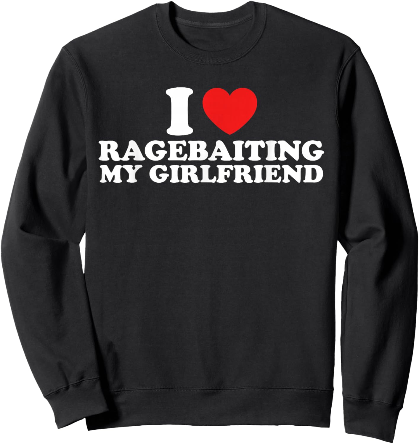 I Love Ragebaiting My Girlfriend Funny Quote Sweatshirt - Sweatshirt | Black