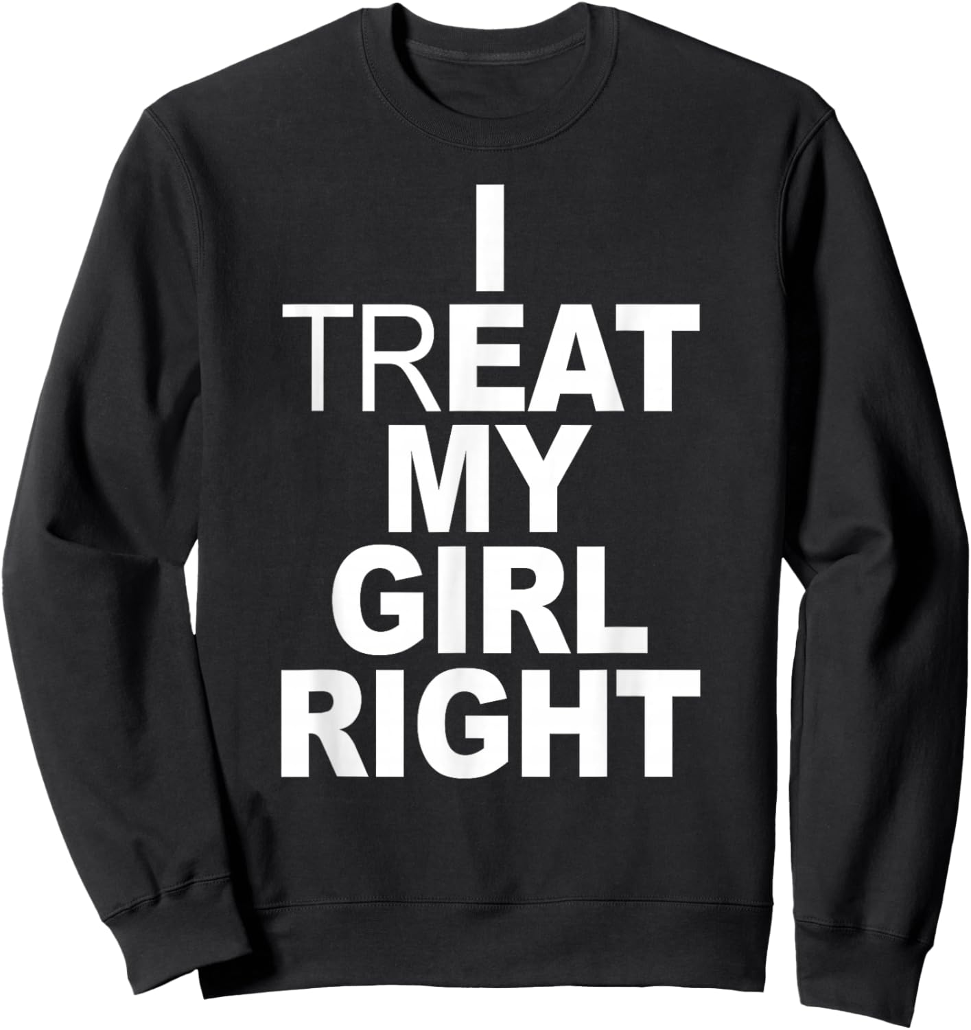Funny Relationship - I Treat My Girl Right Sweatshirt - Sweatshirt | Black