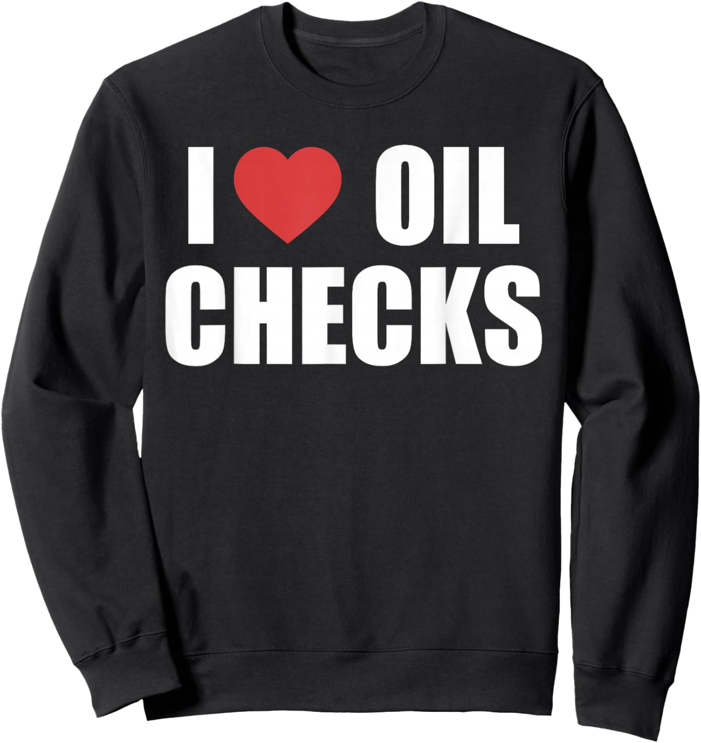 I Love Oil Checks Funny Auto Mechanic Car Sweatshirt - Sweatshirt | Black