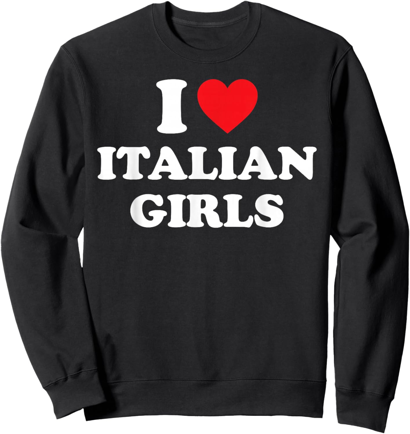I Love Italian Girls Shirt I Heart Italian Girls Sweatshirt - Sweatshirt | Black