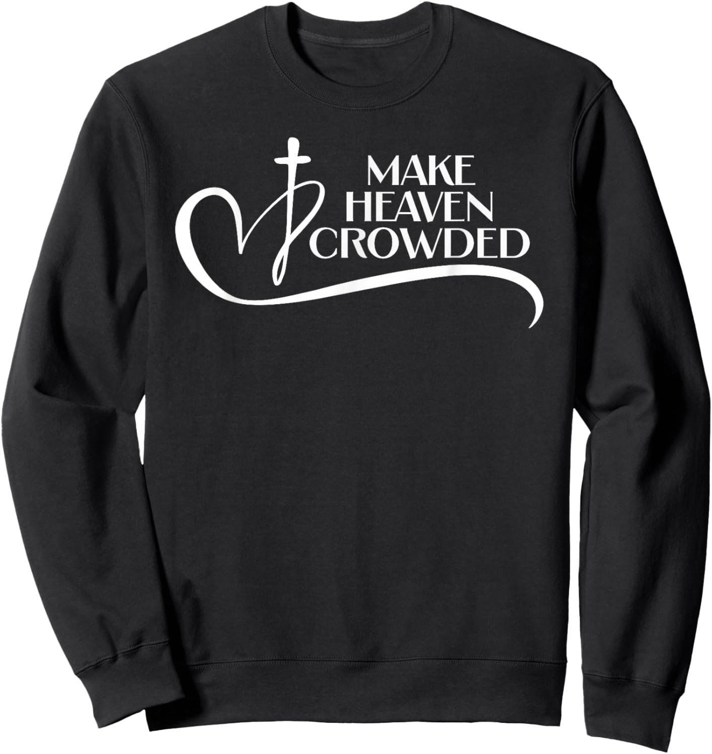 Christian Faith Bible Church Make Heaven Crowded Sweatshirt - Sweatshirt | Black