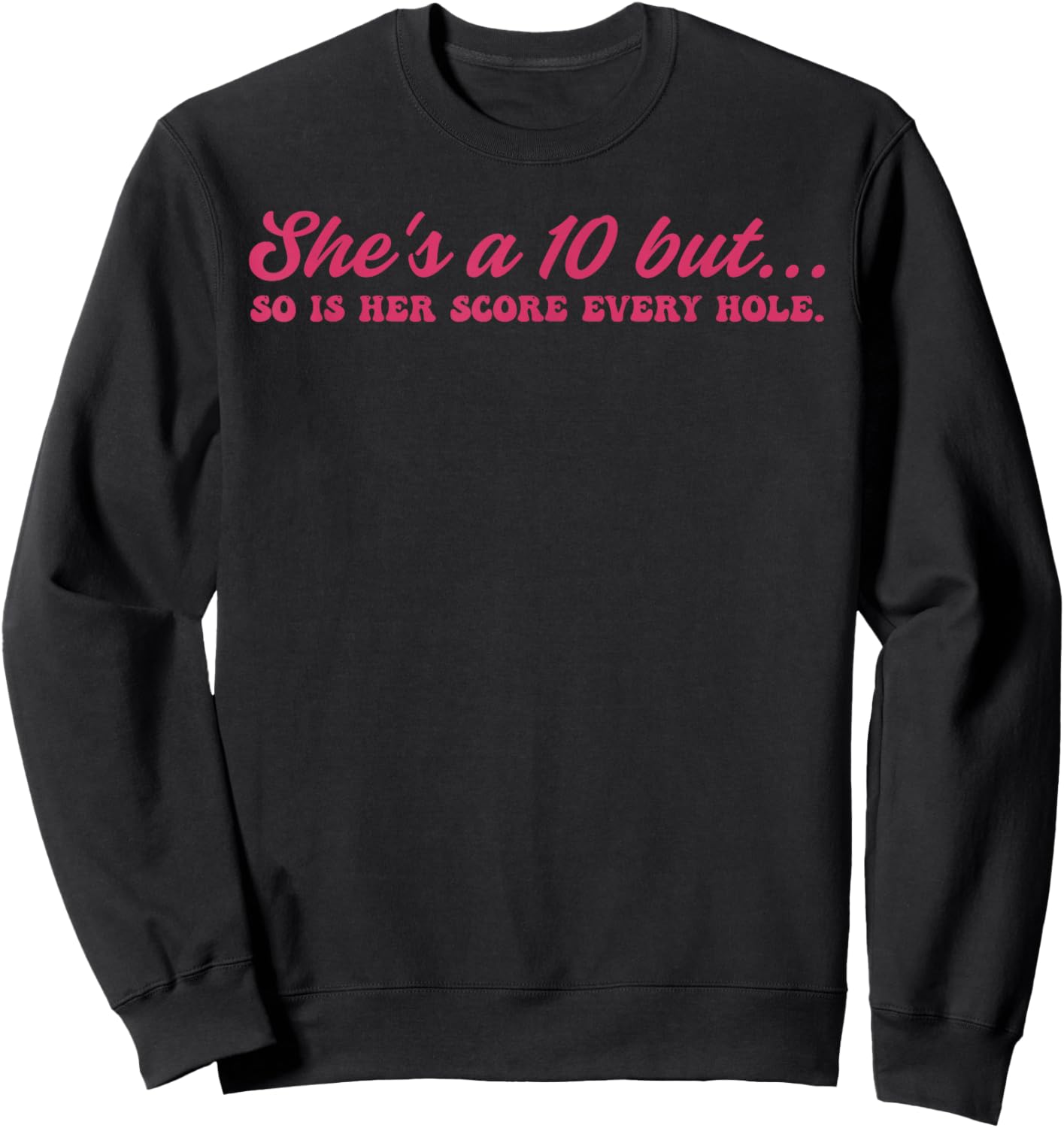 She's A 10 But, So is Her Score Every Hole Sweatshirt - Sweatshirt | Black