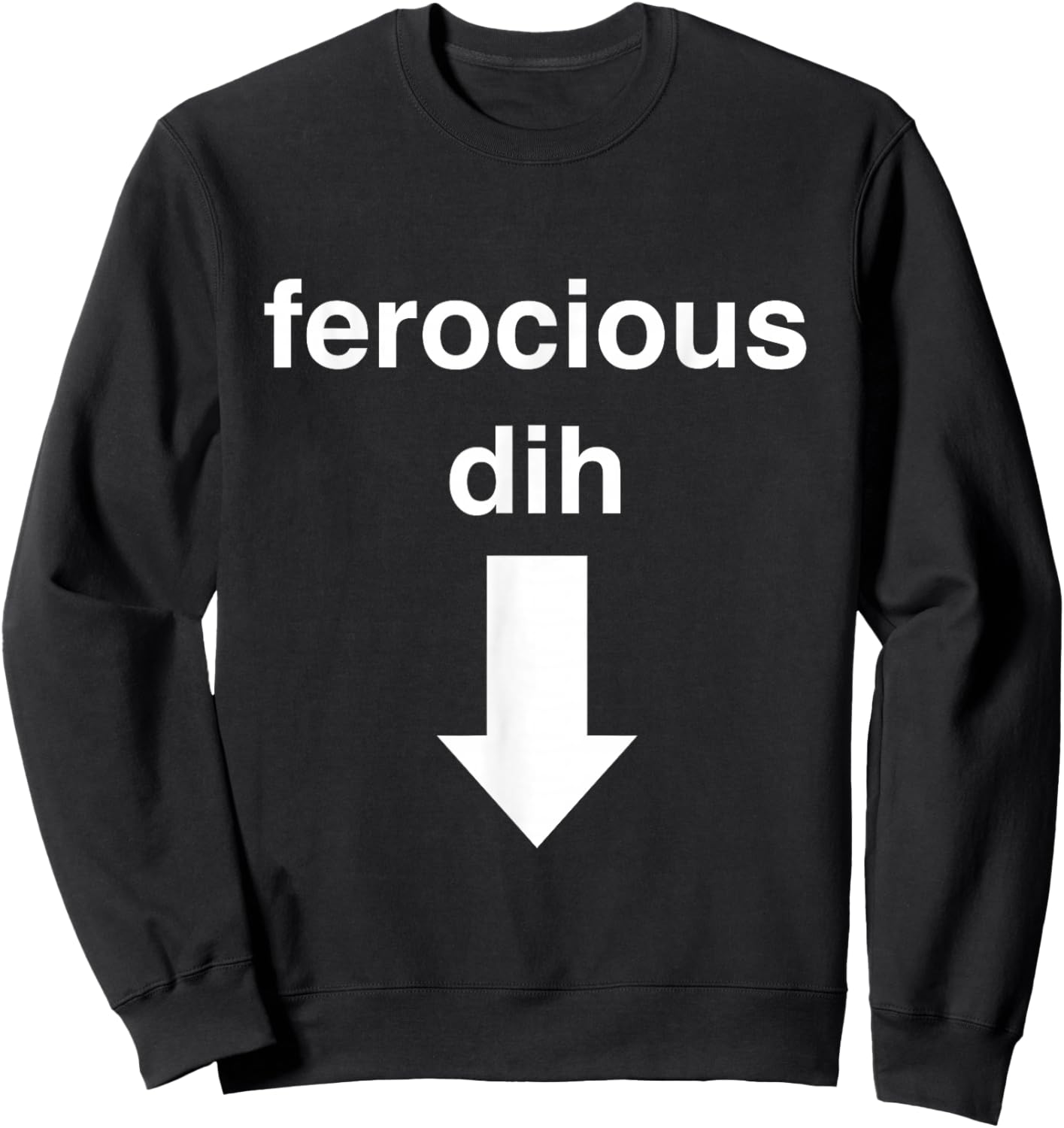 Ferocious dih Funny Gift Big Text Gen Z Viral fyp Quirky Sweatshirt - Sweatshirt | Black