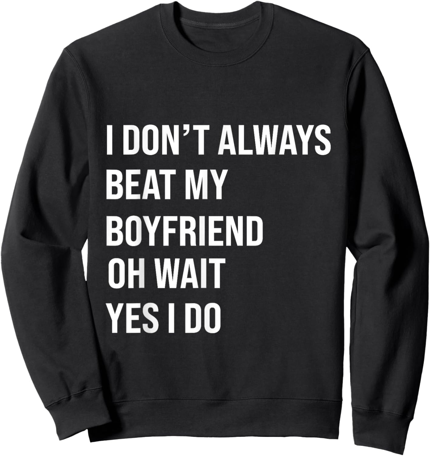 I Don't Always Beat My Boyfriend Oh Wait Yes I Do Girlfriend Sweatshirt - Sweatshirt | Black