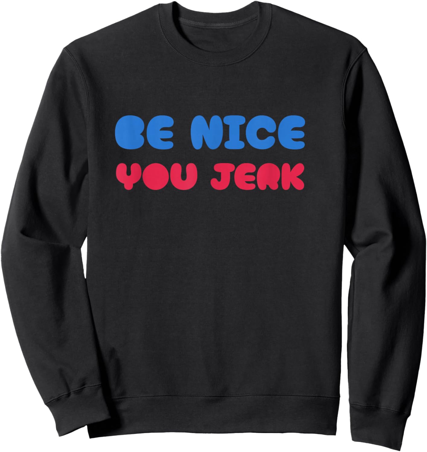 Be Nice You Jerk Shirt, Be Nice You Jerk Funny Bold Quote Sweatshirt - Sweatshirt | Black