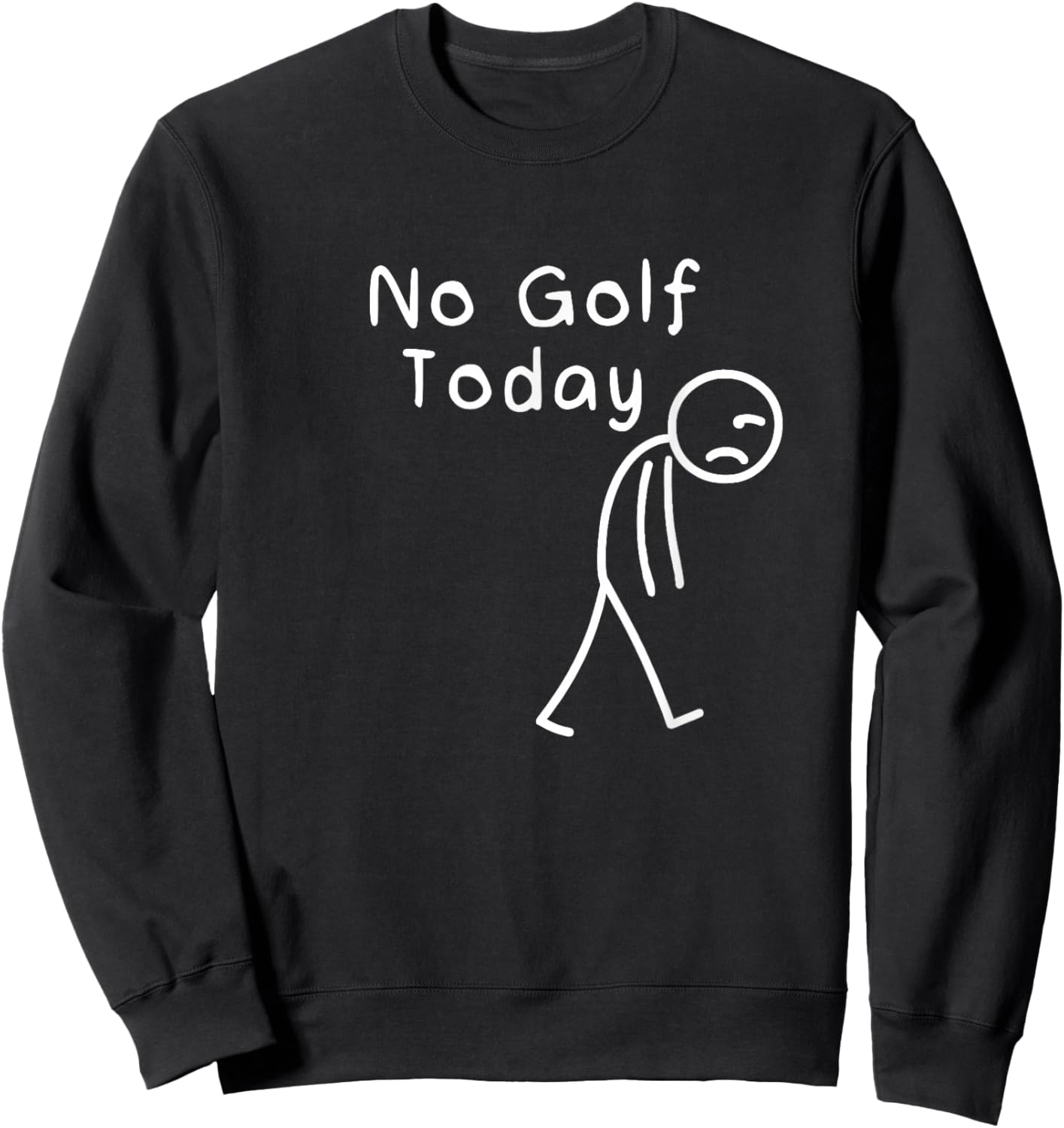 No Golf Today Funny Sad Stickman Golfing Golfer Men Women Sweatshirt - Sweatshirt | Black
