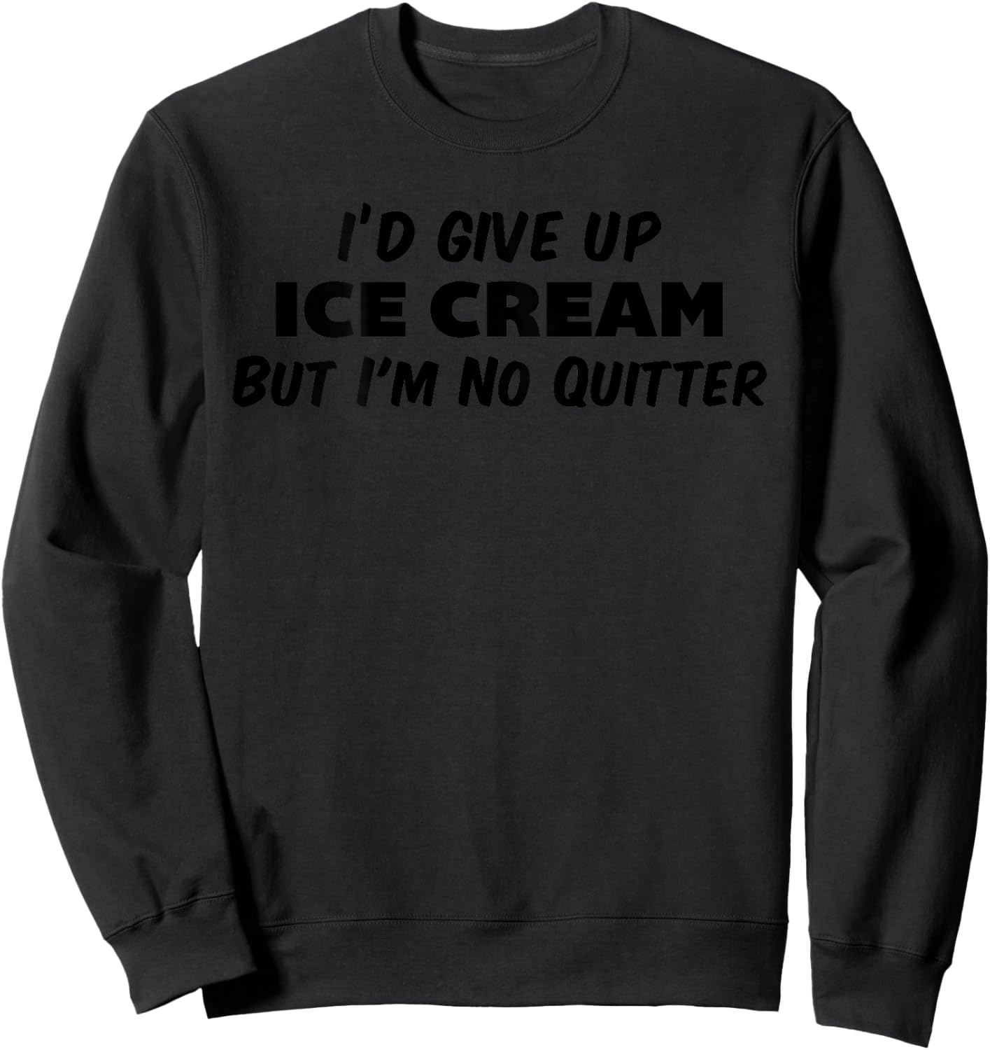 I'd Give Up Ice Cream But I'm No Quitter Funny Sarcasm Adult Sweatshirt - Sweatshirt | Black