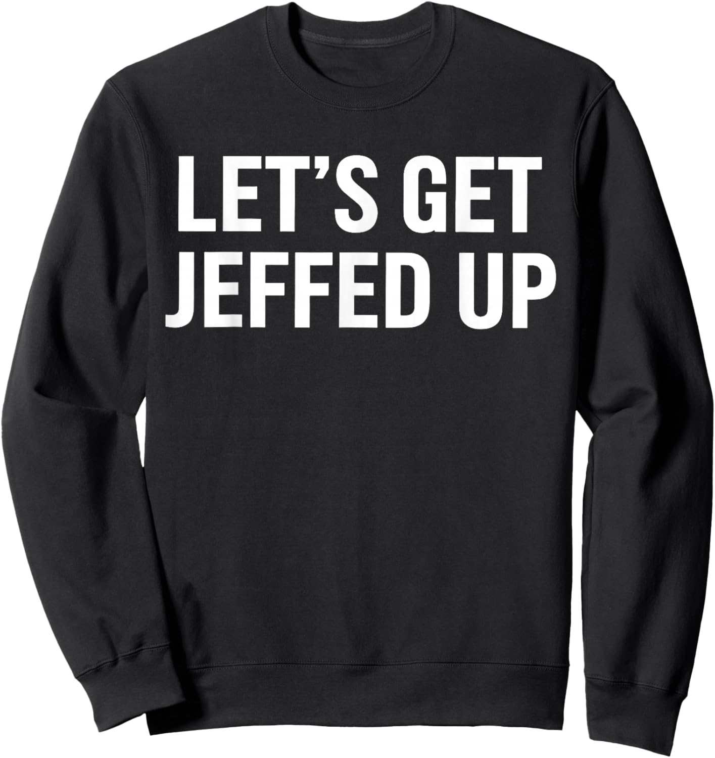 Let’s Get Jeffed Up Funny Party Drinking Humor Sweatshirt - Sweatshirt | Black
