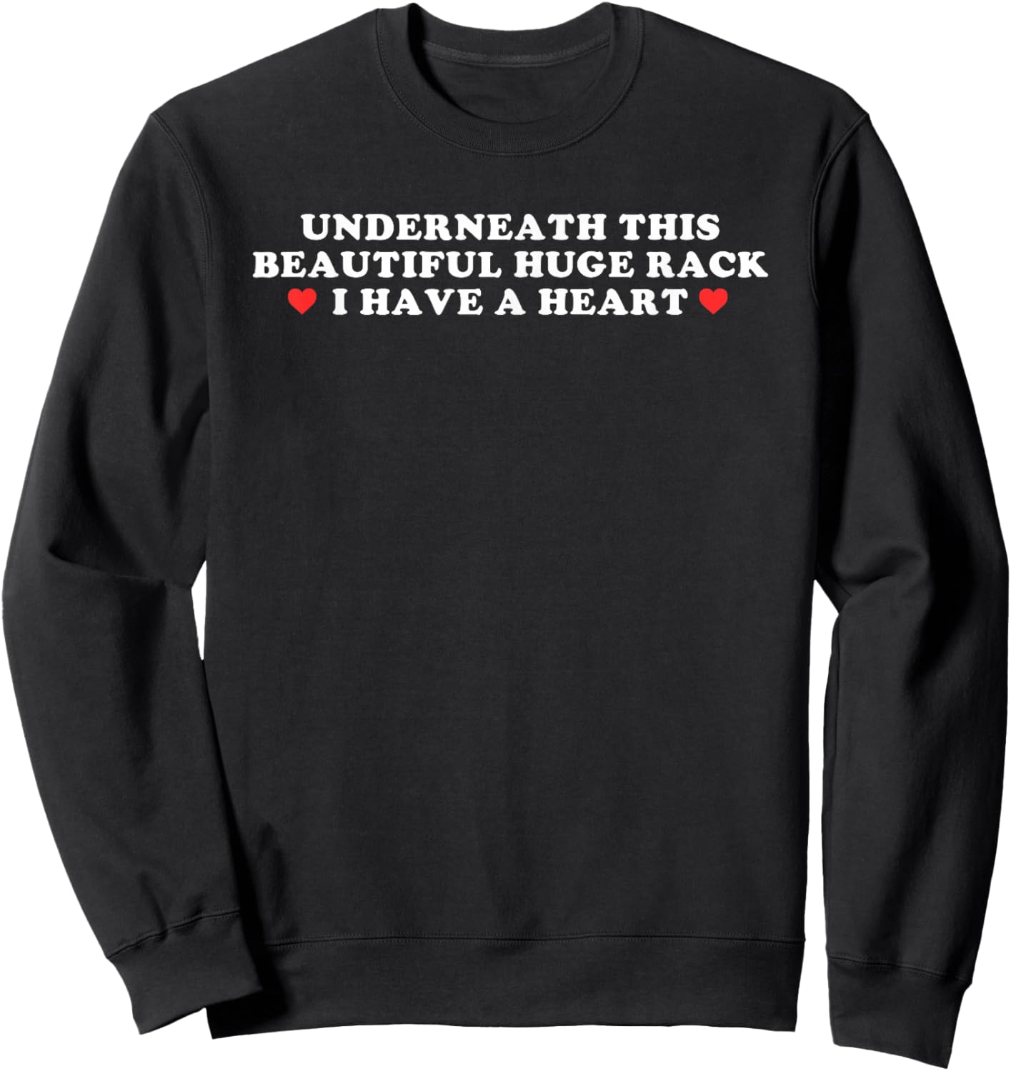 Underneath This Beautiful Huge Rack I Have A Heart Sweatshirt - Sweatshirt | Black