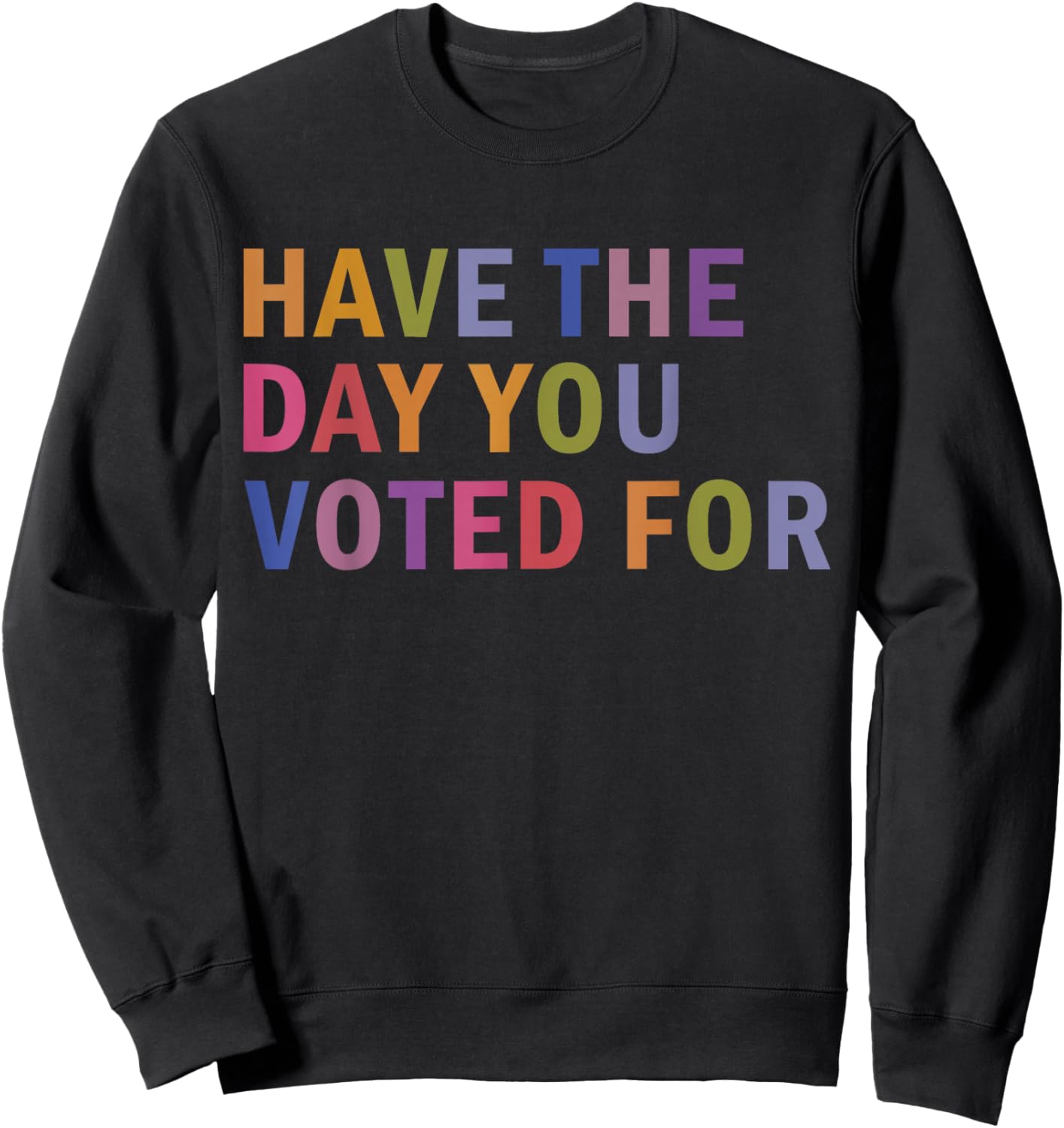 Have The Day You Voted for Rainbow Text Sweatshirt - Sweatshirt | Black