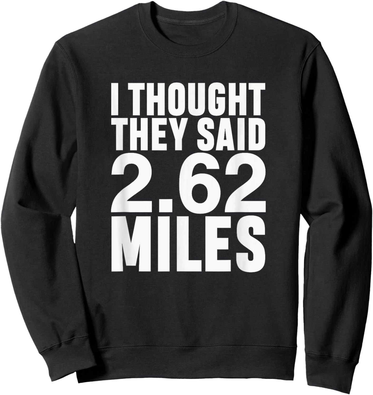 I Thought They Said 2.62 Miles Funny Marathon Race Runner Sweatshirt - Sweatshirt | Black