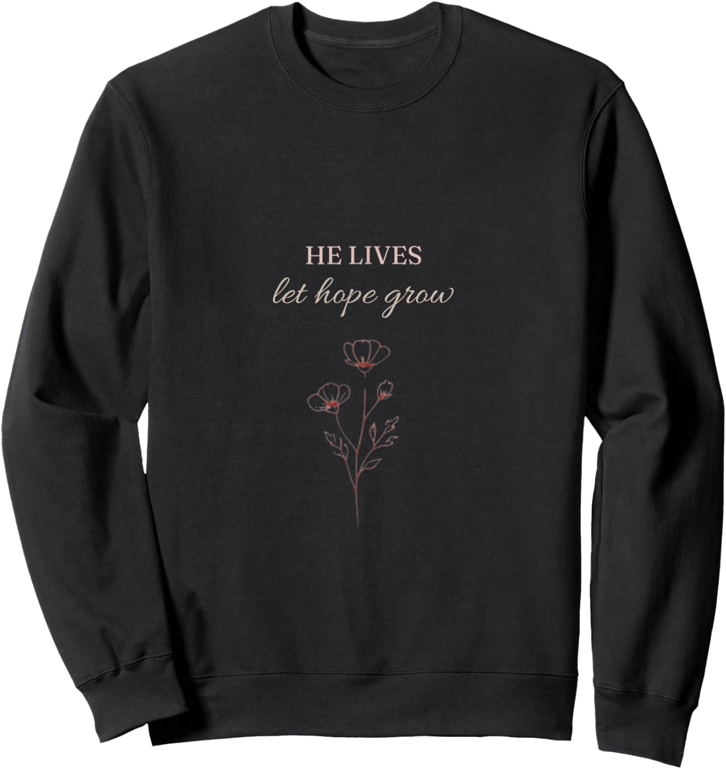 he Lives let Hope Grow Design Sweatshirt - Sweatshirt | Black