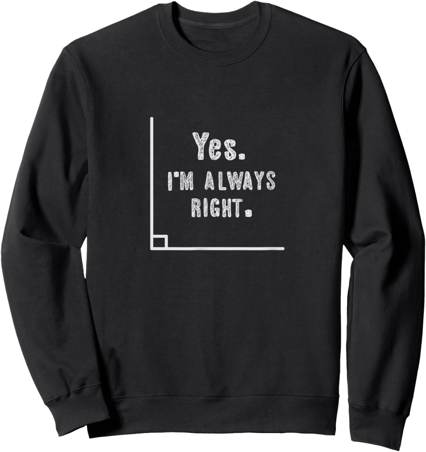 Funny Math Teacher Yes I'm Always Rigt Math Nerd Mathematics Sweatshirt - Sweatshirt | Black