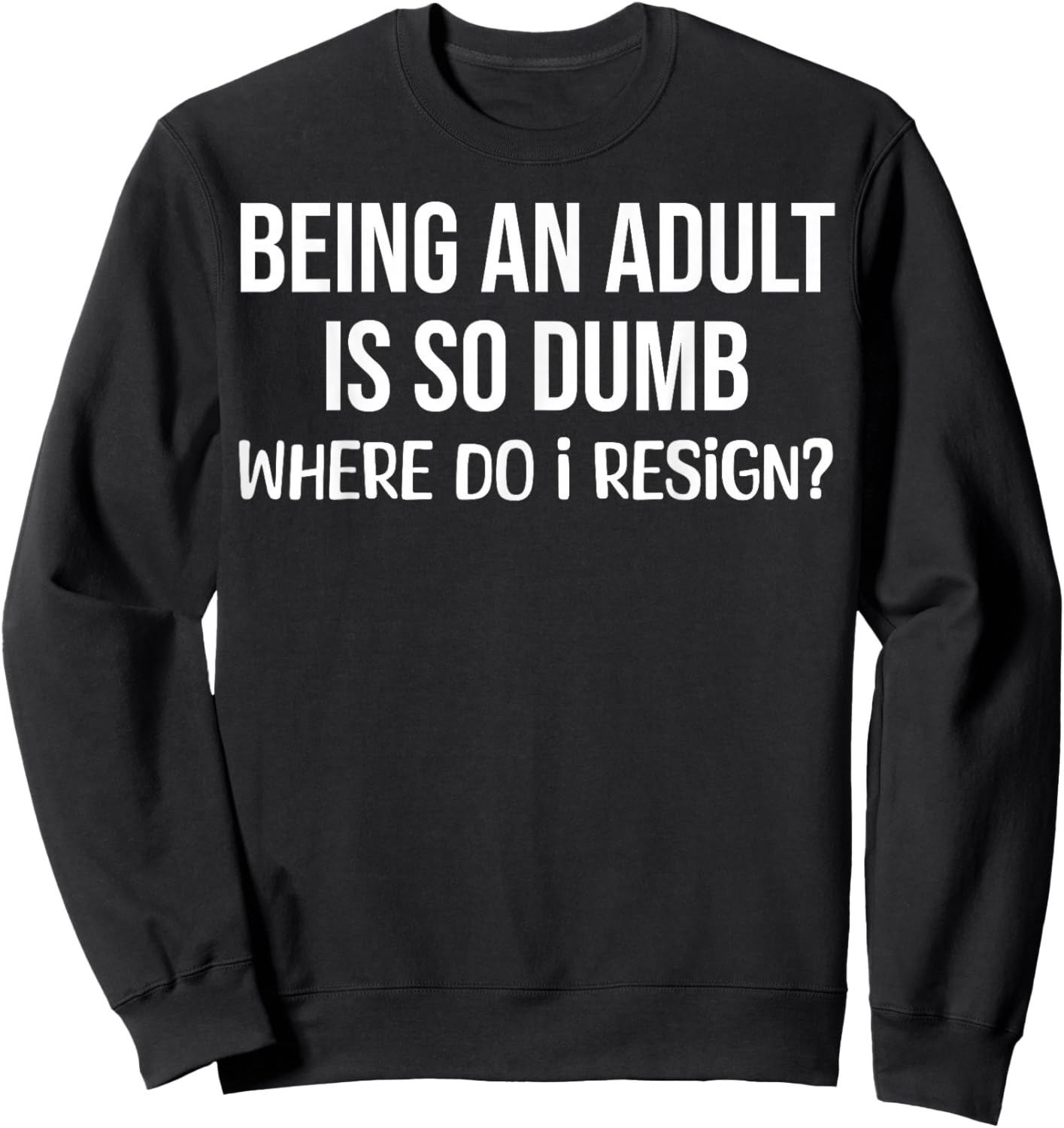 Being an Adult is So Dumb Where Do I Resign Funny Saying Sweatshirt - Sweatshirt | Black