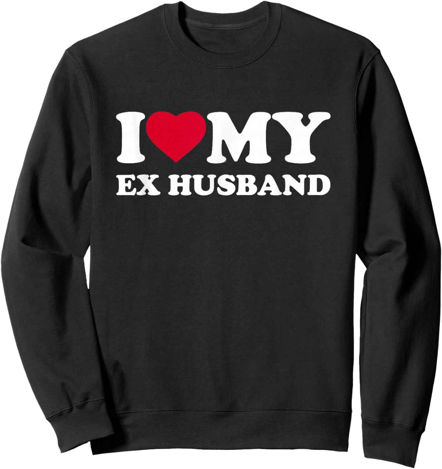 I Love My Ex Husband Heart Family Funny Sweatshirt - Sweatshirt | Black