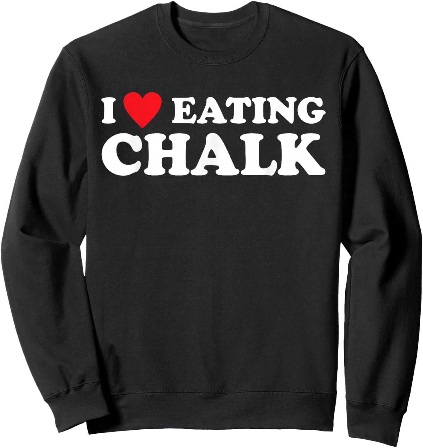 I Love Eating Chalk Joke Quote Sweatshirt - Sweatshirt | Black