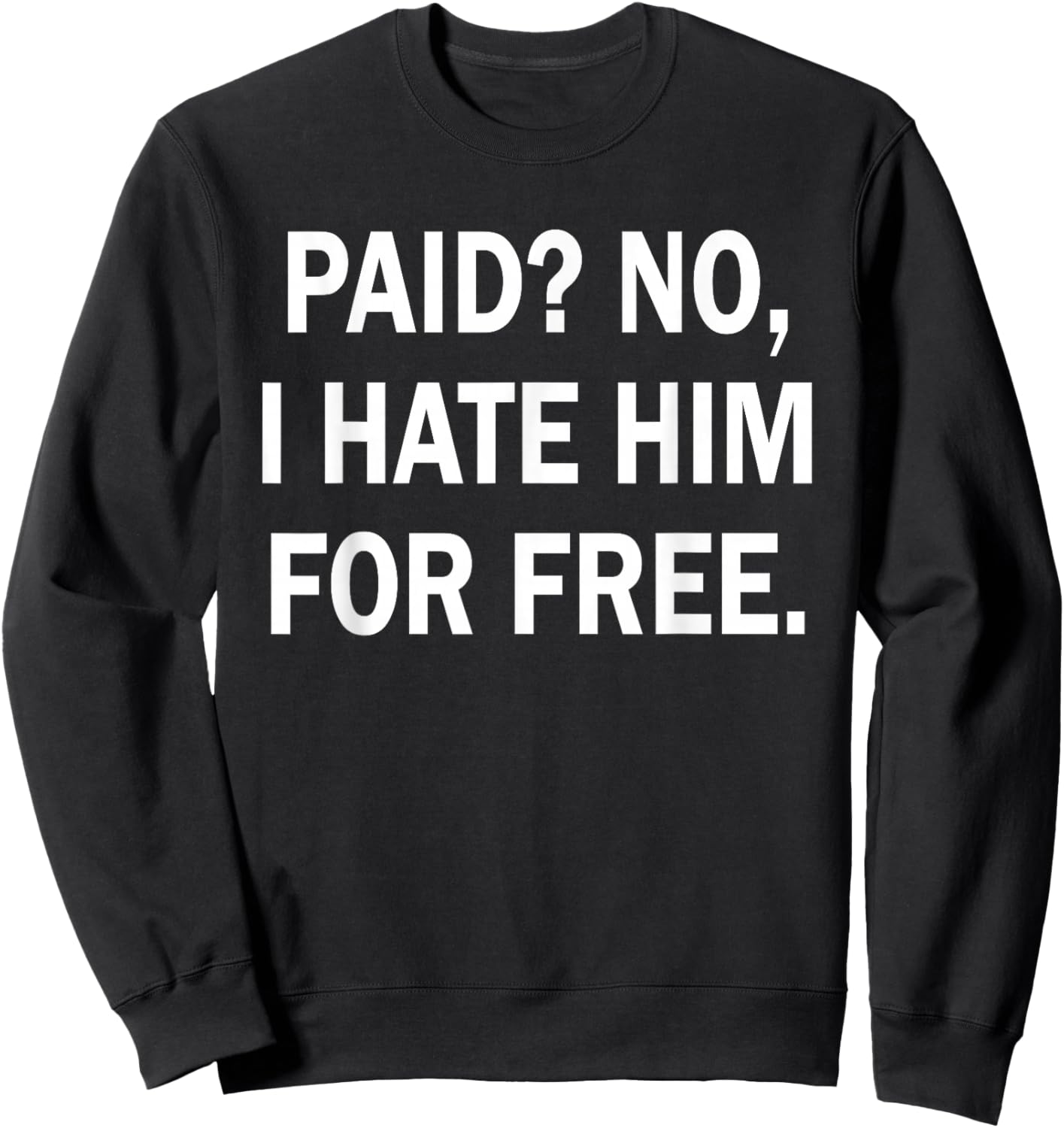 Paid No I Hate Him for Free - Funny Sarcasm Sweatshirt - Sweatshirt | Black