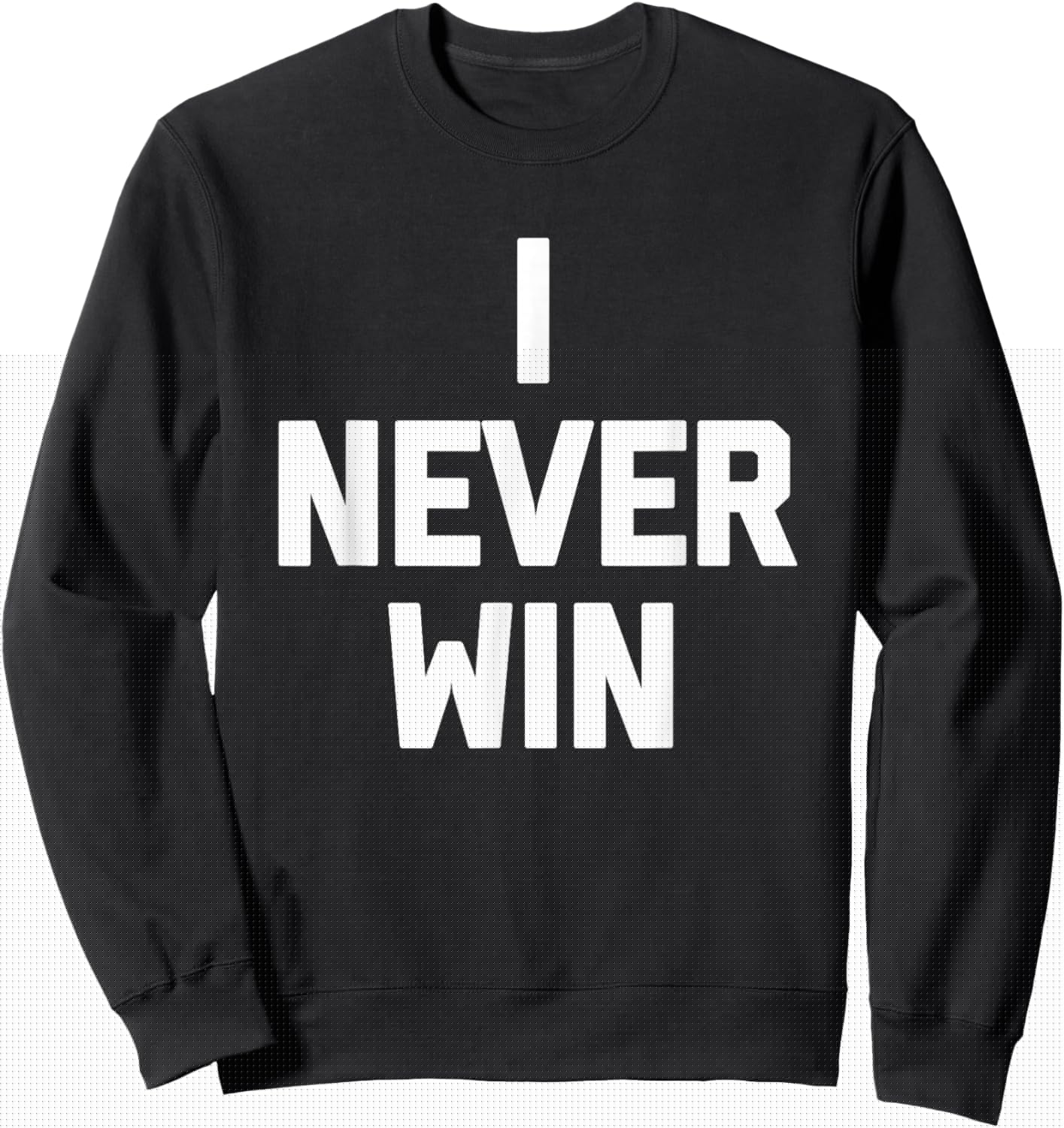 I Never Win - Funny Saying Sarcastic Humor Cute Cool Novelty Sweatshirt - Sweatshirt | Black