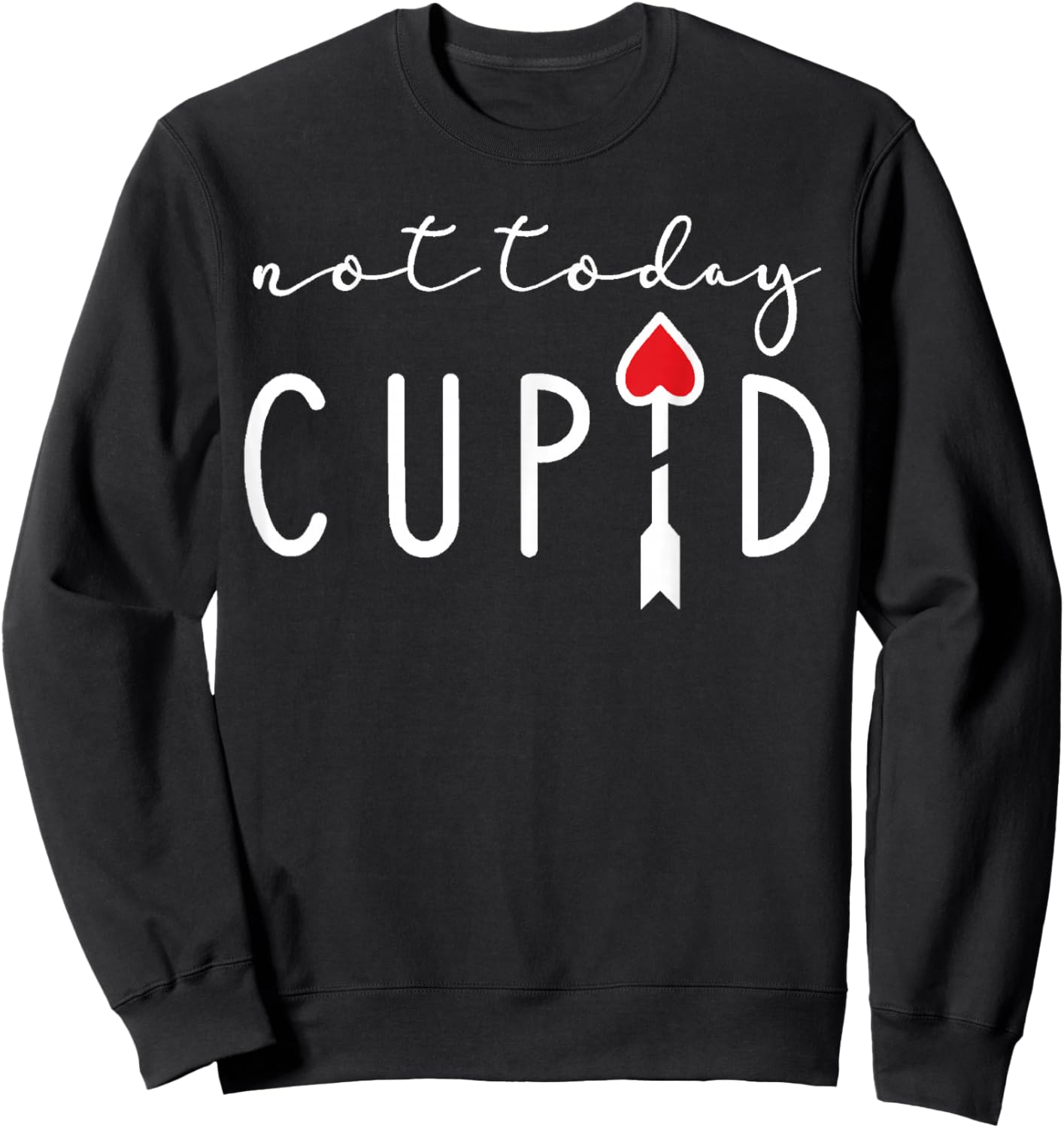 Not Today Cupid Funny Anti Valentine Single Life Quote Vibes Sweatshirt - Sweatshirt | Black