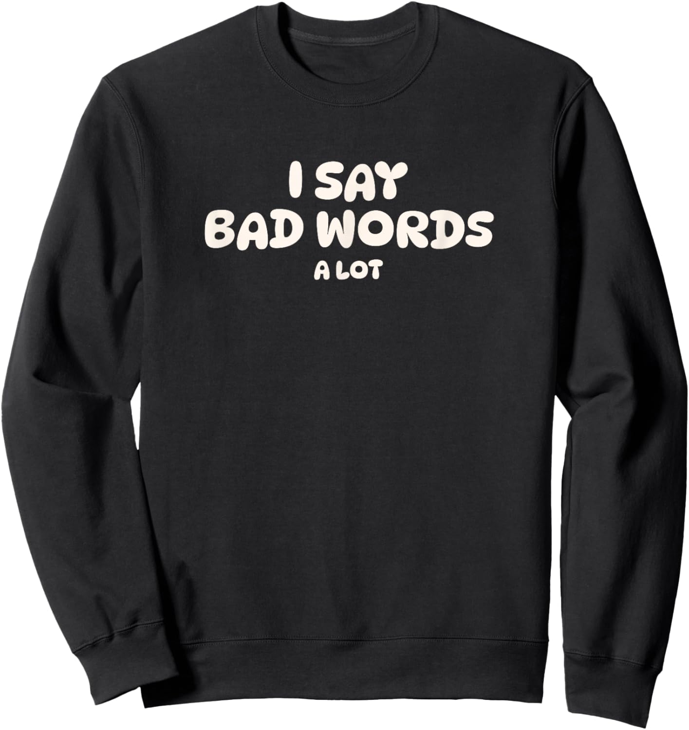 I Say Bad Words A Lot Sweatshirt - Sweatshirt | Black